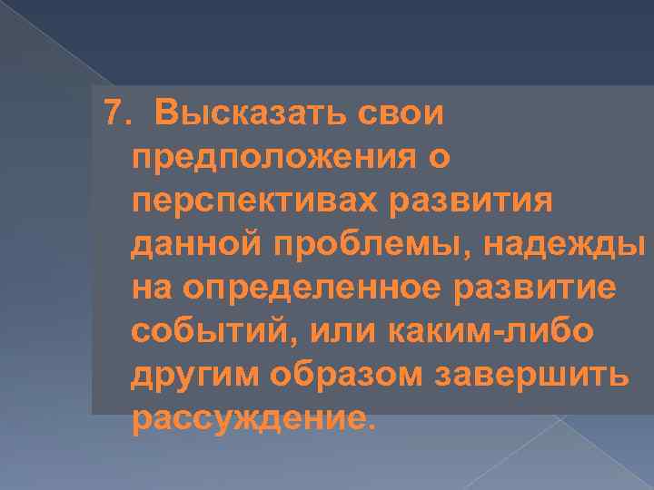 7. Высказать свои предположения о перспективах развития данной проблемы, надежды на определенное развитие событий,