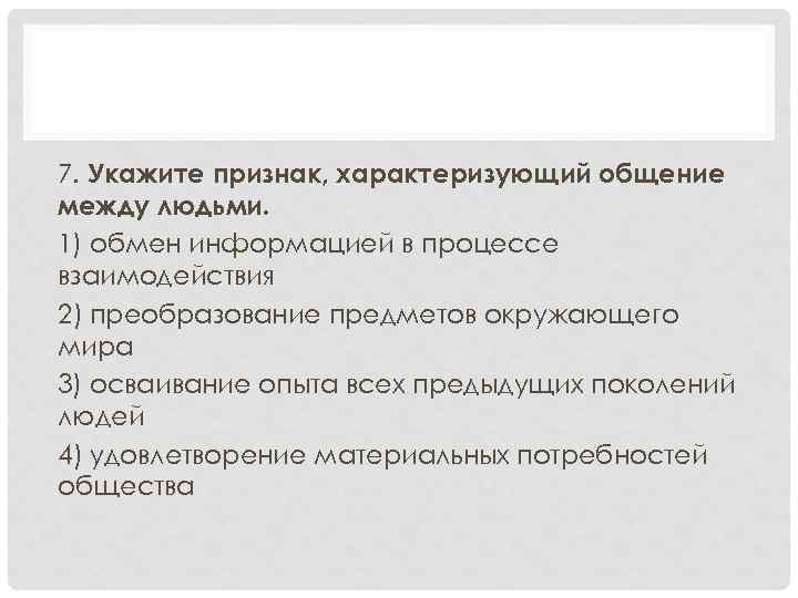 7. Укажите признак, характеризующий общение между людьми. 1) обмен информацией в процессе взаимодействия 2)
