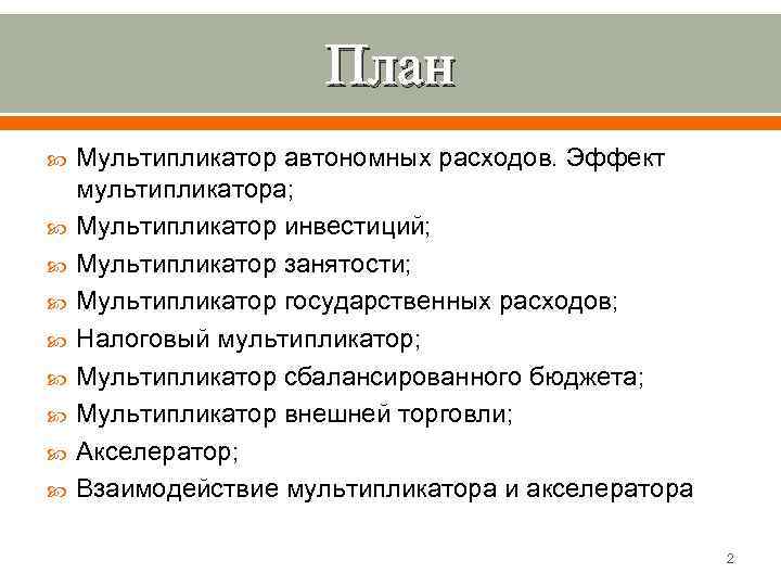 План Мультипликатор автономных расходов. Эффект мультипликатора; Мультипликатор инвестиций; Мультипликатор занятости; Мультипликатор государственных расходов; Налоговый