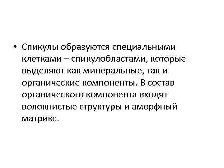  • Спикулы образуются специальными клетками ‒ спикулобластами, которые выделяют как минеральные, так и