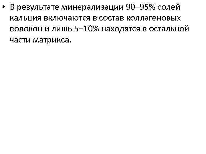  • В результате минерализации 90– 95% солей кальция включаются в состав коллагеновых волокон