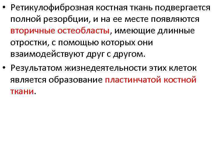  • Ретикулофиброзная костная ткань подвергается полной резорбции, и на ее месте появляются вторичные