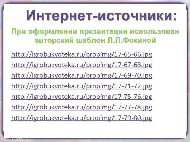 Интернет-источники: При оформлении презентации использован авторский шаблон Л. П. Фокиной http: //igrobukvoteka. ru/propimg/17 -65