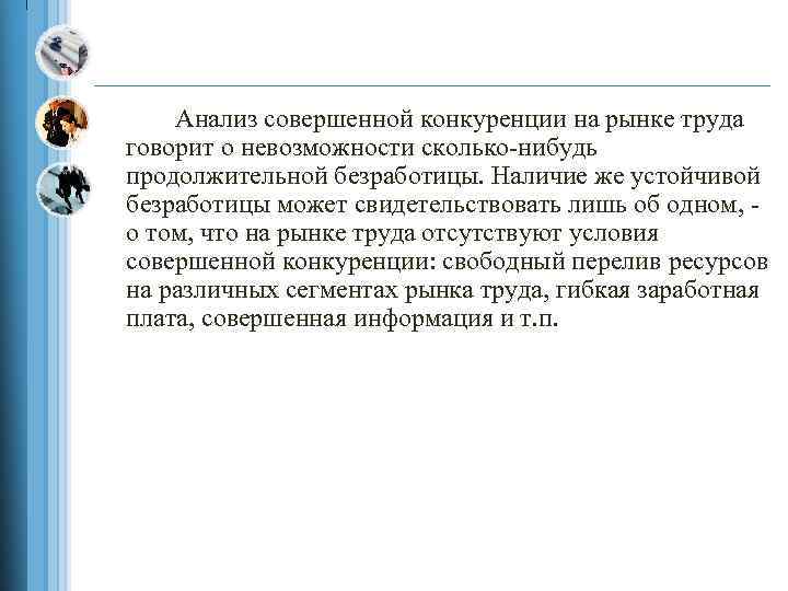 Анализ совершенной конкуренции на рынке труда говорит о невозможности сколько нибудь продолжительной безработицы. Наличие