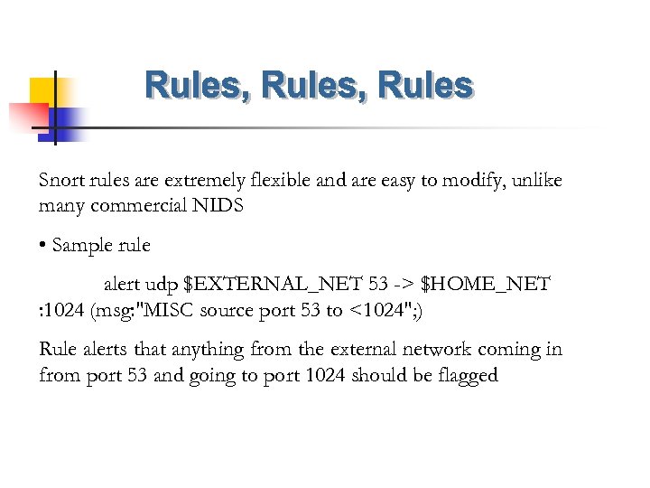Snort rules are extremely flexible and are easy to modify, unlike many commercial NIDS