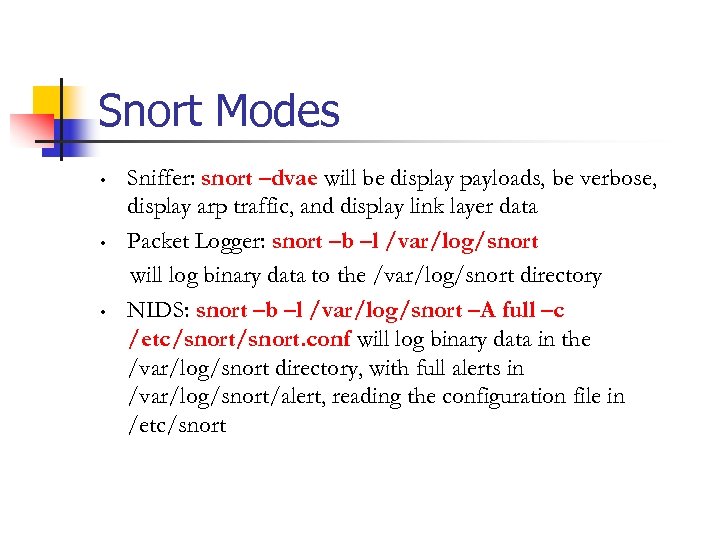Snort Modes • • • Sniffer: snort –dvae will be display payloads, be verbose,