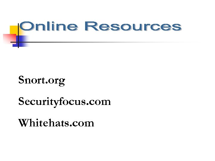 Snort. org Securityfocus. com Whitehats. com 