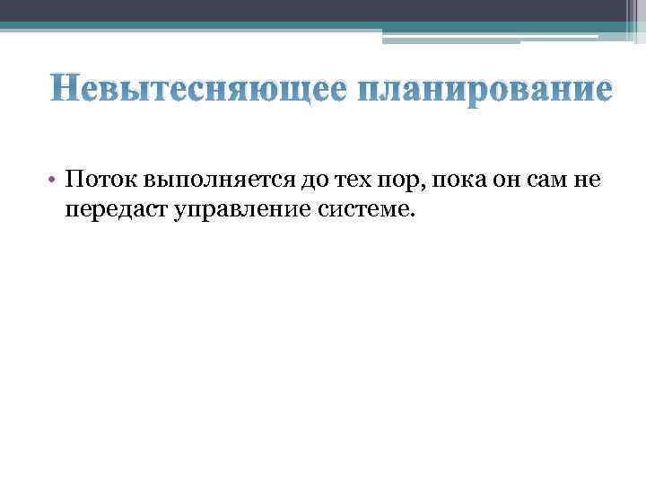 Невытесняющее планирование • Поток выполняется до тех пор, пока он сам не передаст управление