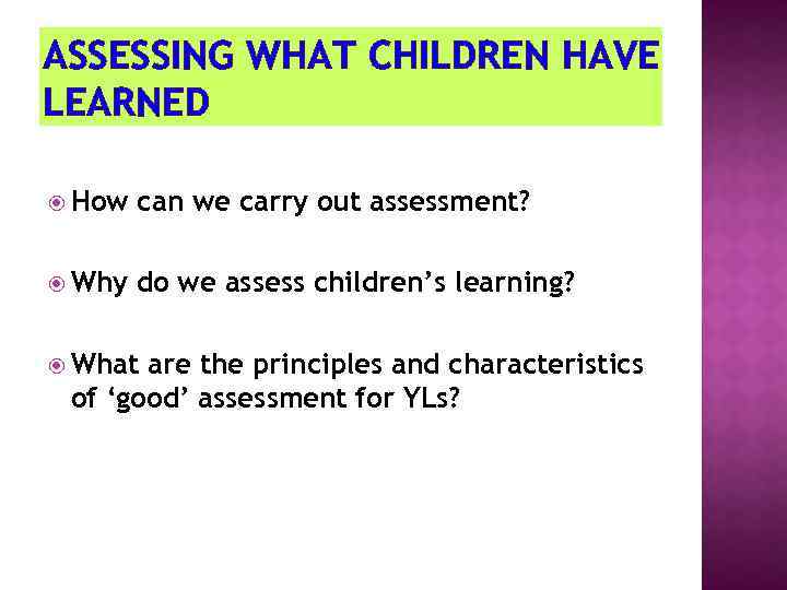 ASSESSING WHAT CHILDREN HAVE LEARNED How can we carry out assessment? Why do we