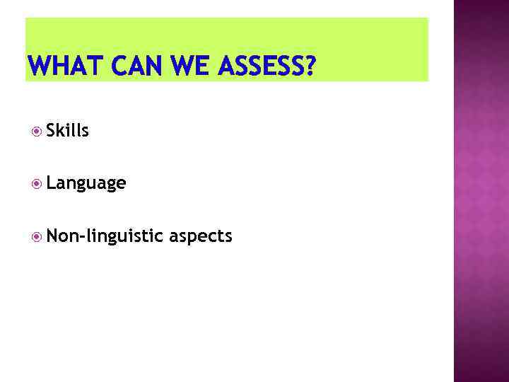 WHAT CAN WE ASSESS? Skills Language Non-linguistic aspects 