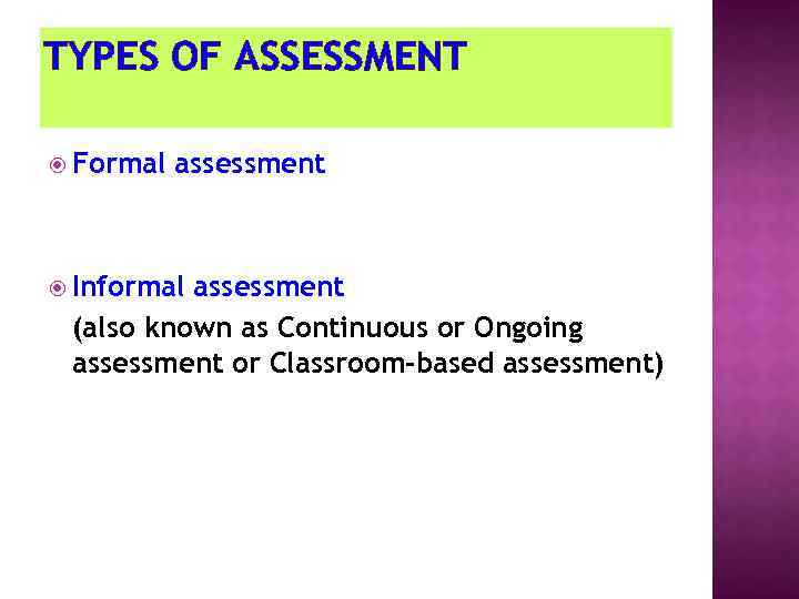 TYPES OF ASSESSMENT Formal assessment Informal assessment (also known as Continuous or Ongoing assessment