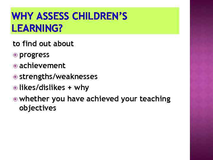 WHY ASSESS CHILDREN’S LEARNING? to find out about progress achievement strengths/weaknesses likes/dislikes + why