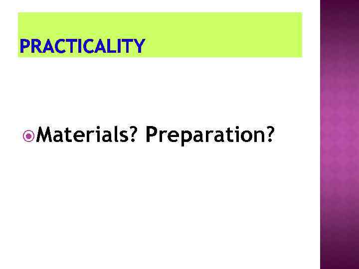 PRACTICALITY Materials? Preparation? 