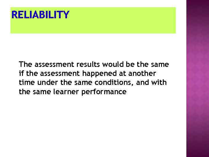 RELIABILITY The assessment results would be the same if the assessment happened at another