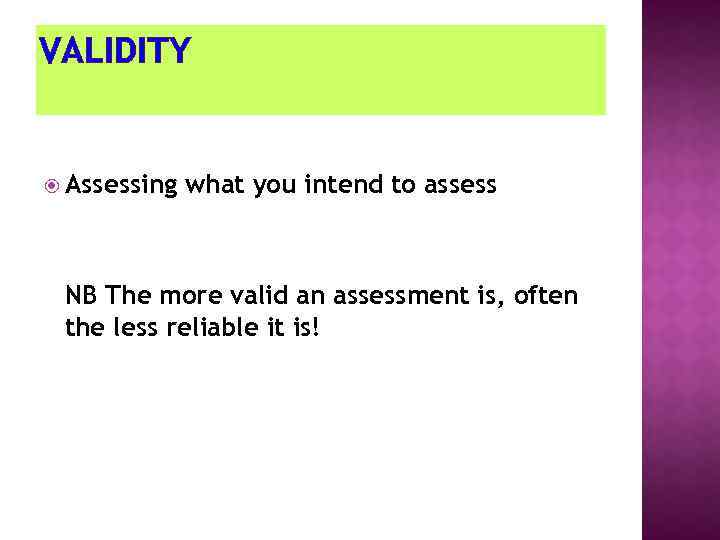 VALIDITY Assessing what you intend to assess NB The more valid an assessment is,