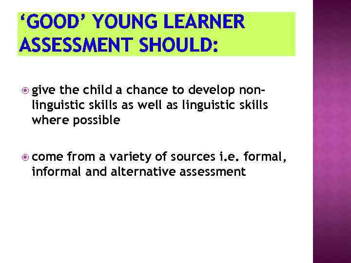 ‘GOOD’ YOUNG LEARNER ASSESSMENT SHOULD: give the child a chance to develop nonlinguistic skills