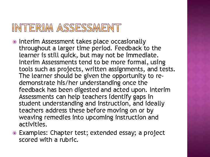  Interim Assessment takes place occasionally throughout a larger time period. Feedback to the