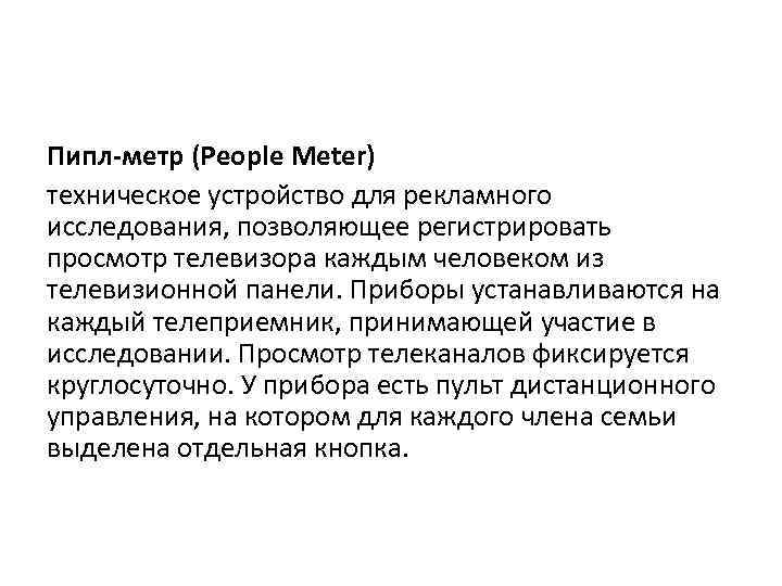Пипл-метр (People Meter) техническое устройство для рекламного исследования, позволяющее регистрировать просмотр телевизора каждым человеком