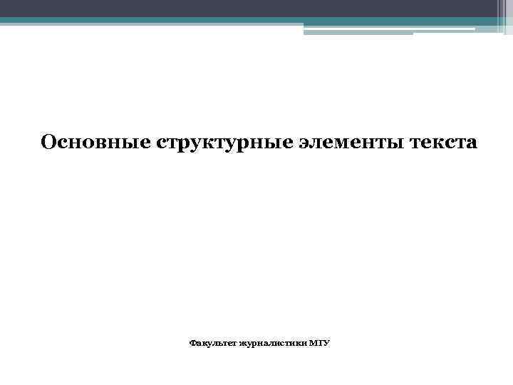 Основные структурные элементы текста Факультет журналистики МГУ 