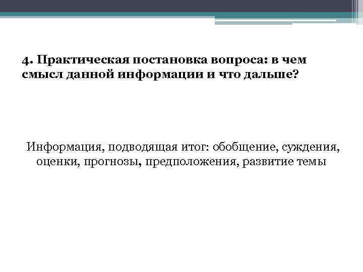 4. Практическая постановка вопроса: в чем смысл данной информации и что дальше? Информация, подводящая