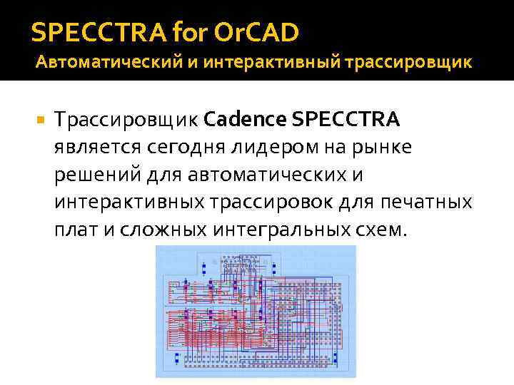 SPECCTRA for Or. CAD Автоматический и интерактивный трассировщик Трассировщик Cadence SPECCTRA является сегодня лидером