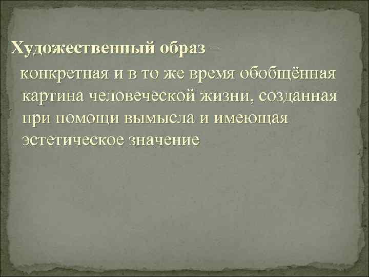 Художественный образ – конкретная и в то же время обобщённая картина человеческой жизни, созданная