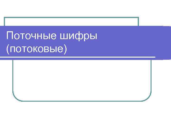 Поточные шифры (потоковые) 