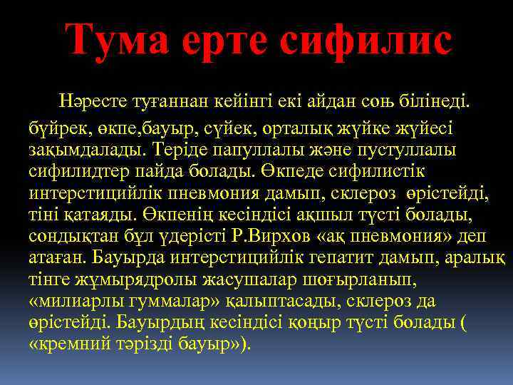 Тума ерте сифилис көбінесе нәресте туғаннан кейінгі екі айдан соњ білінеді. Бүйрек, өкпе, бауыр,