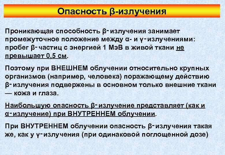 Опасность β-излучения Проникающая способность β‑излучения занимает промежуточное положение между α- и γ‑излучениями: пробег β‑частиц