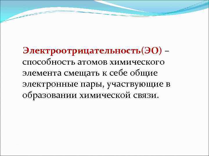 Электроотрицательность(ЭО) – способность атомов химического элемента смещать к себе общие электронные пары, участвующие в