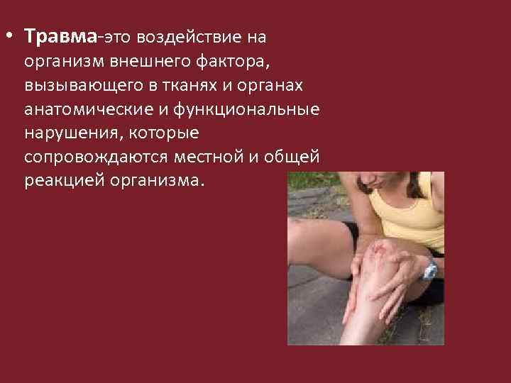  • Травма-это воздействие на организм внешнего фактора, вызывающего в тканях и органах анатомические