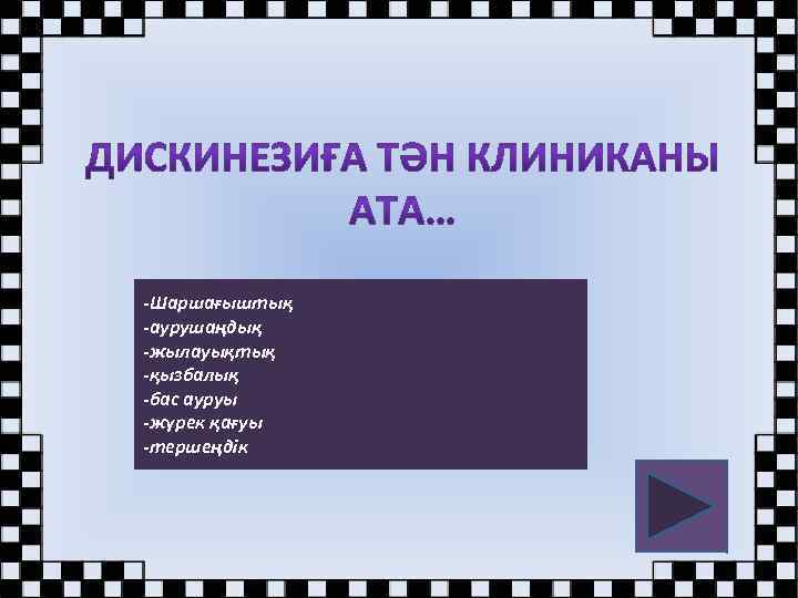 -Шаршағыштық -аурушаңдық -жылауықтық -қызбалық -бас ауруы -жүрек қағуы -тершеңдік 