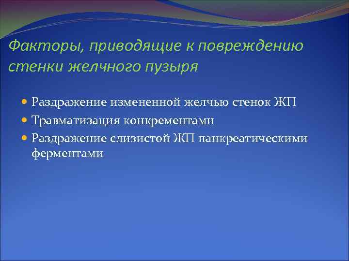 Факторы, приводящие к повреждению стенки желчного пузыря Раздражение измененной желчью стенок ЖП Травматизация конкрементами