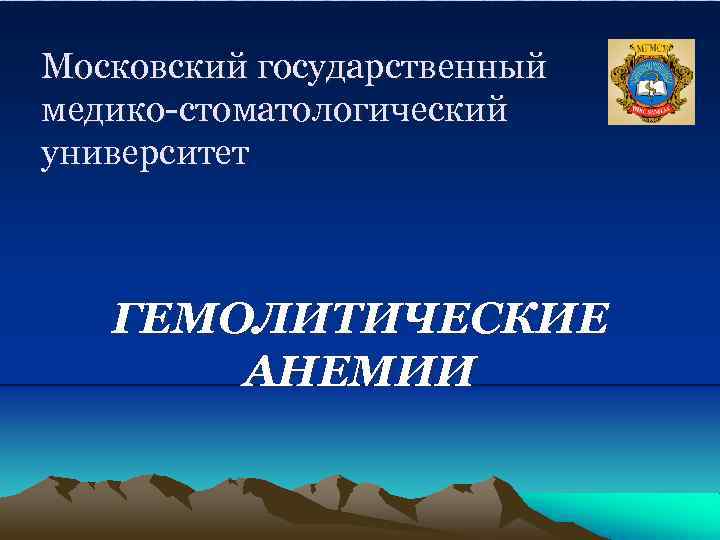 Московский государственный медико-стоматологический университет ГЕМОЛИТИЧЕСКИЕ АНЕМИИ 