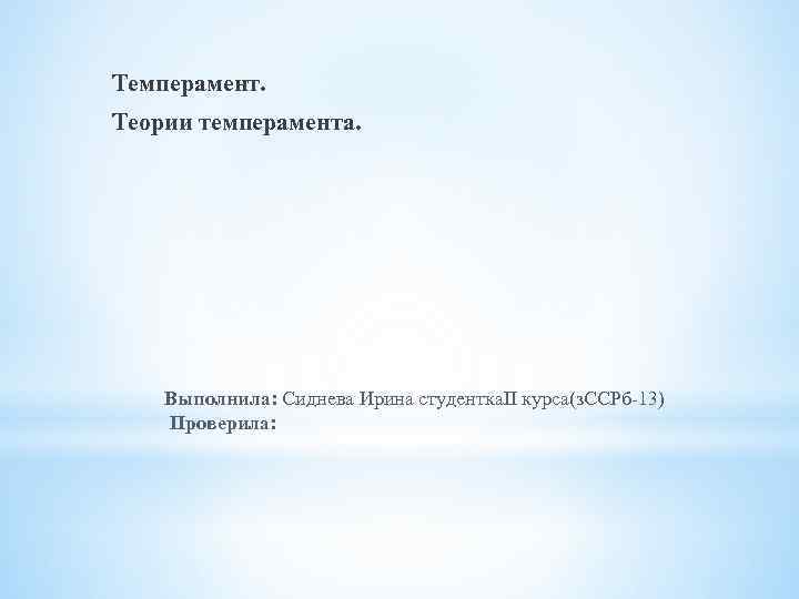 Темперамент. Теории темперамента. Выполнила: Сиднева Ирина студентка. II курса(з. ССРб-13) Проверила: 