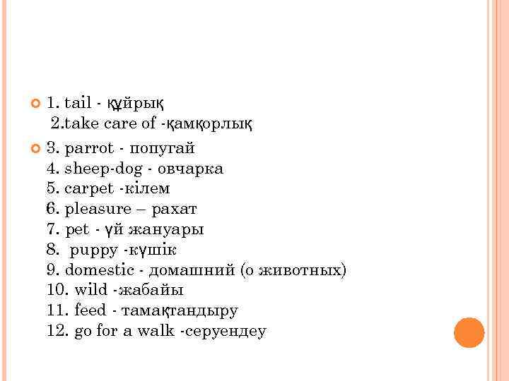 1. tail - құйрық 2. take care of -қамқорлық 3. parrot - попугай 4.