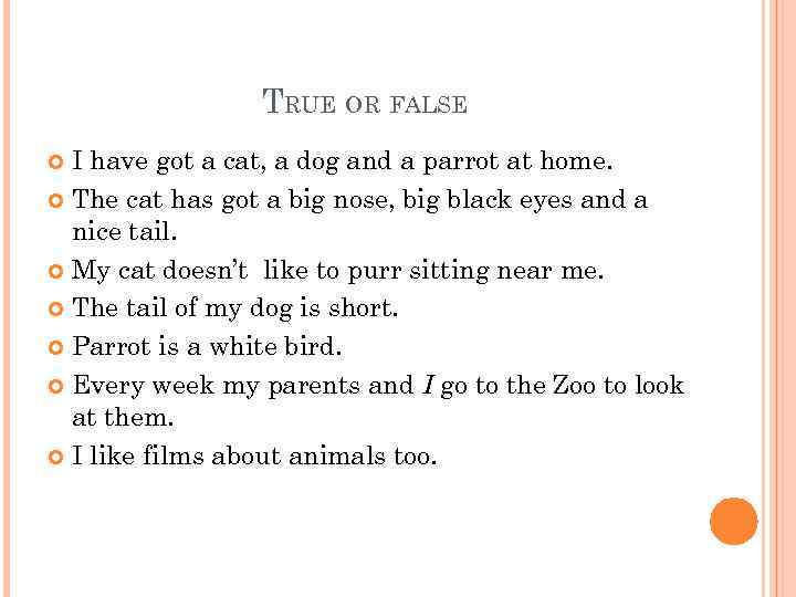 TRUE OR FALSE I have got a cat, a dog and a parrot at