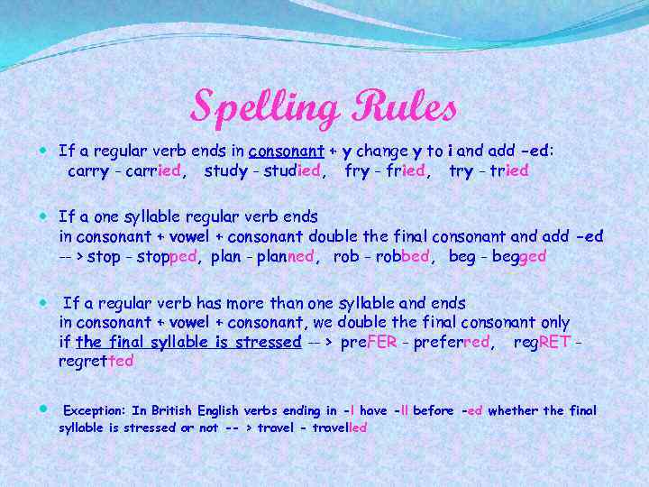 Spelling Rules If a regular verb ends in consonant + y change y to