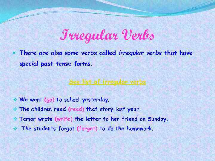 Irregular Verbs § There also some verbs called irregular verbs that have special past