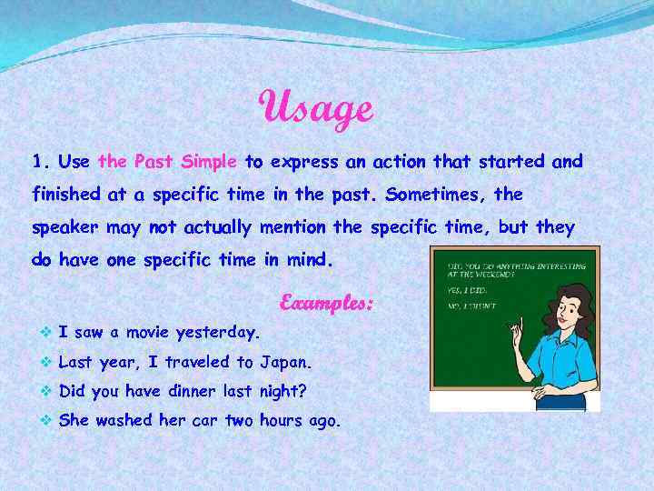 Usage 1. Use the Past Simple to express an action that started and finished