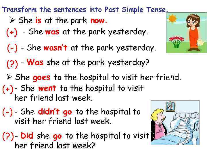 Transform the sentences into Past Simple Tense. Ø She is at the park now.