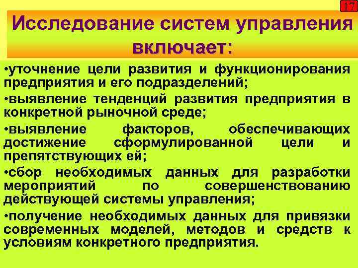 17 Исследование систем управления включает: • уточнение цели развития и функционирования предприятия и его