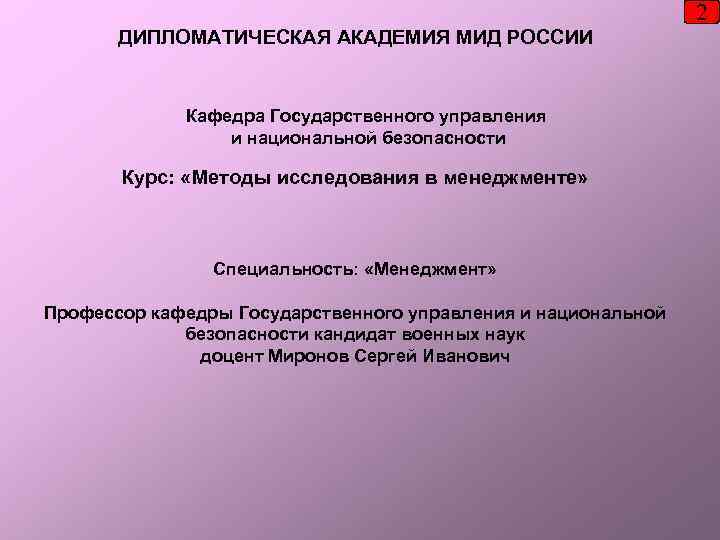 2 ДИПЛОМАТИЧЕСКАЯ АКАДЕМИЯ МИД РОССИИ Кафедра Государственного управления и национальной безопасности Курс: «Методы исследования