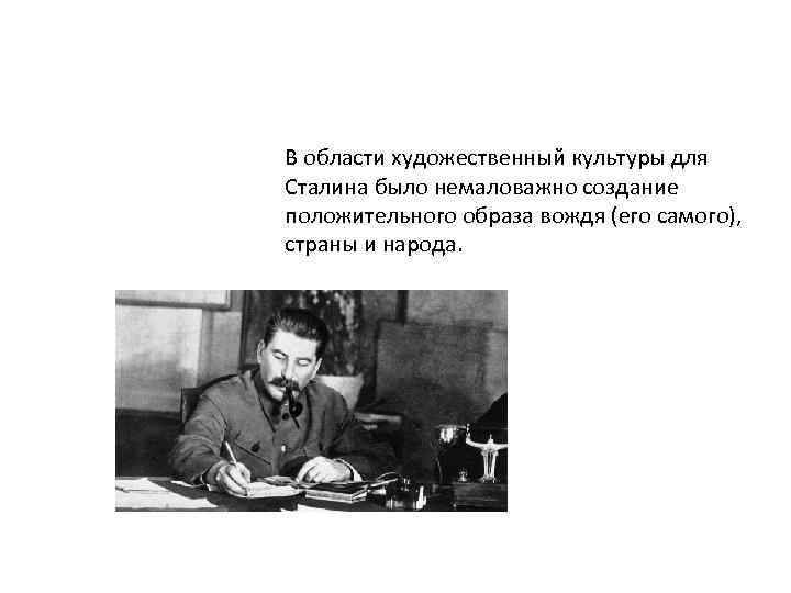 В области художественный культуры для Сталина было немаловажно создание положительного образа вождя (его самого),