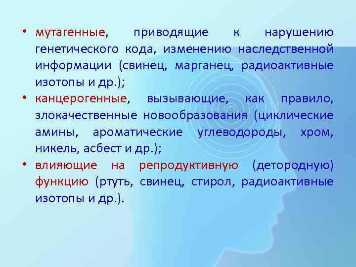  • мутагенные, приводящие к нарушению генетического кода, изменению наследственной информации (свинец, марганец, радиоактивные