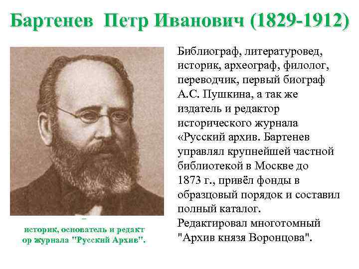 Бартенев Петр Иванович (1829 -1912) – историк, основатель и редакт ор журнала "Русский Архив".