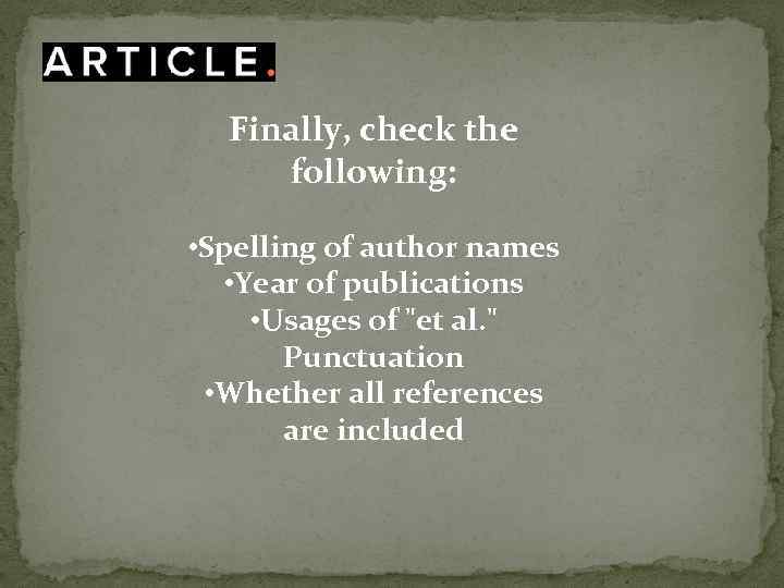 Finally, check the following: • Spelling of author names • Year of publications •
