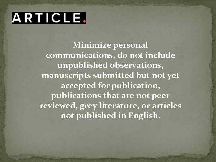  Minimize personal communications, do not include unpublished observations, manuscripts submitted but not yet