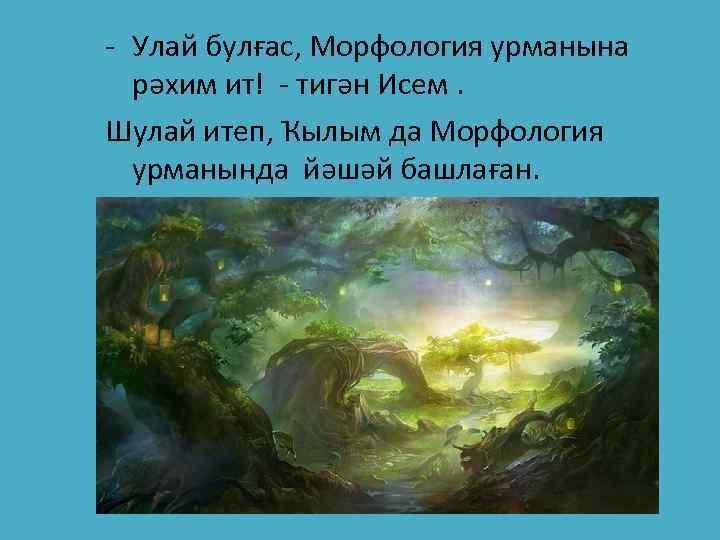 - Улай булғас, Морфология урманына рәхим ит! - тигән Исем. Шулай итеп, Ҡылым да