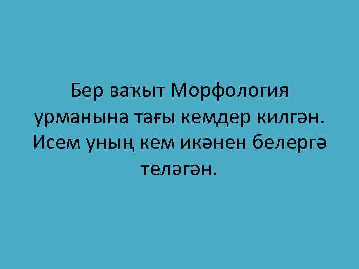 Бер ваҡыт Морфология урманына тағы кемдер килгән. Исем уның кем икәнен белергә теләгән. 
